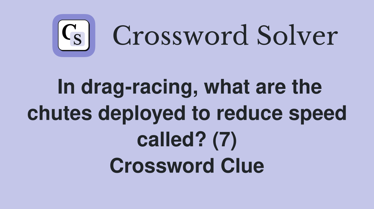 In dragracing, what are the chutes deployed to reduce speed called? (7